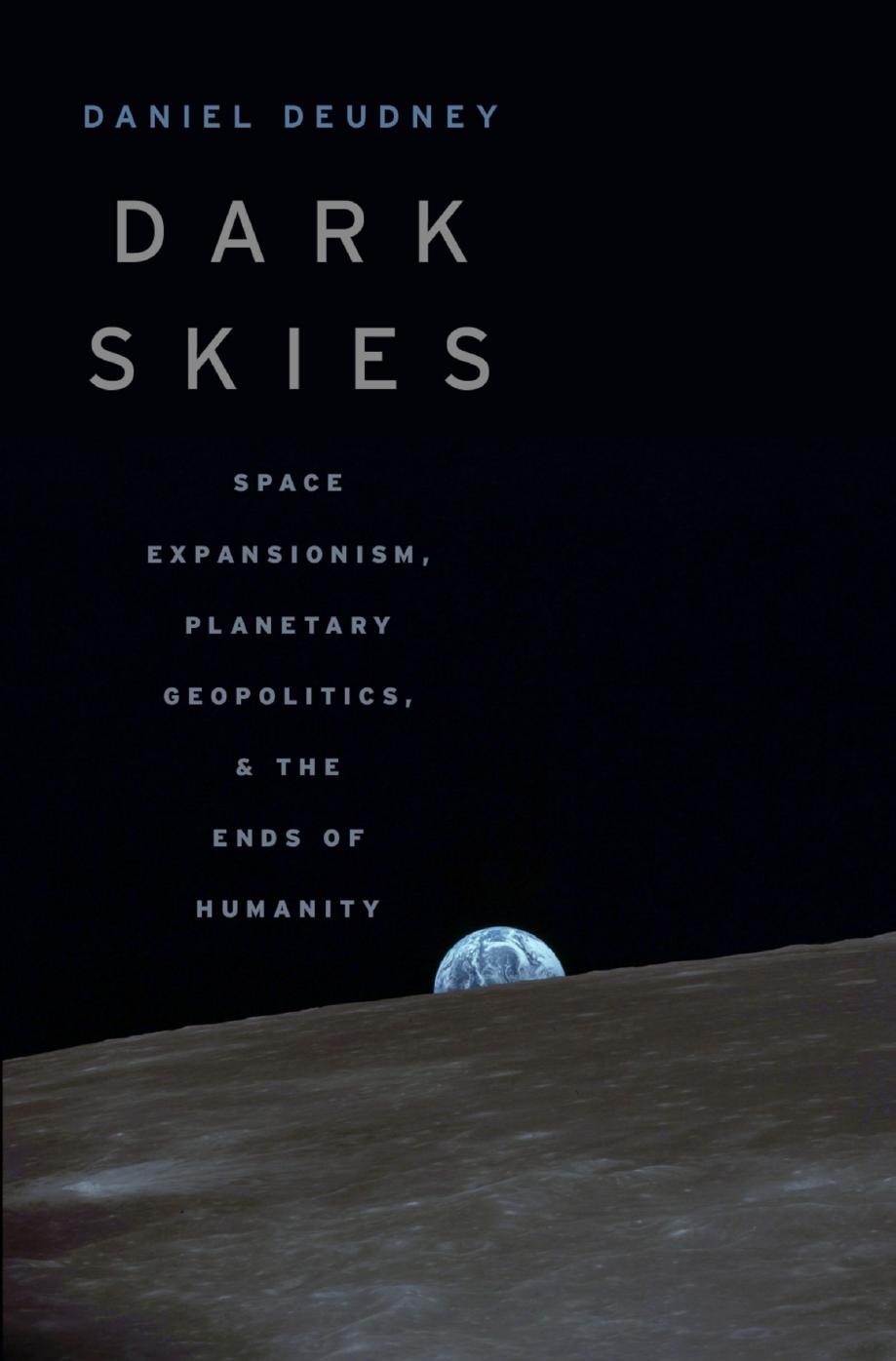 Dark Skies: Space Expansionism, Planetary Geopolitics, and the Ends of Humanity