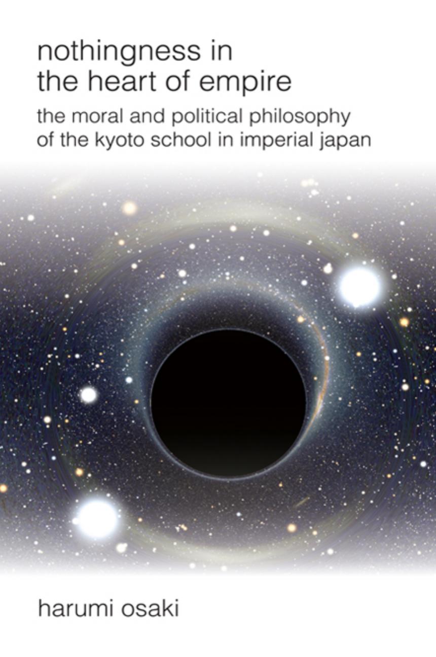 Nothingness in the Heart of Empire: The Moral and Political Philosophy of the Kyoto School in Imperial Japan