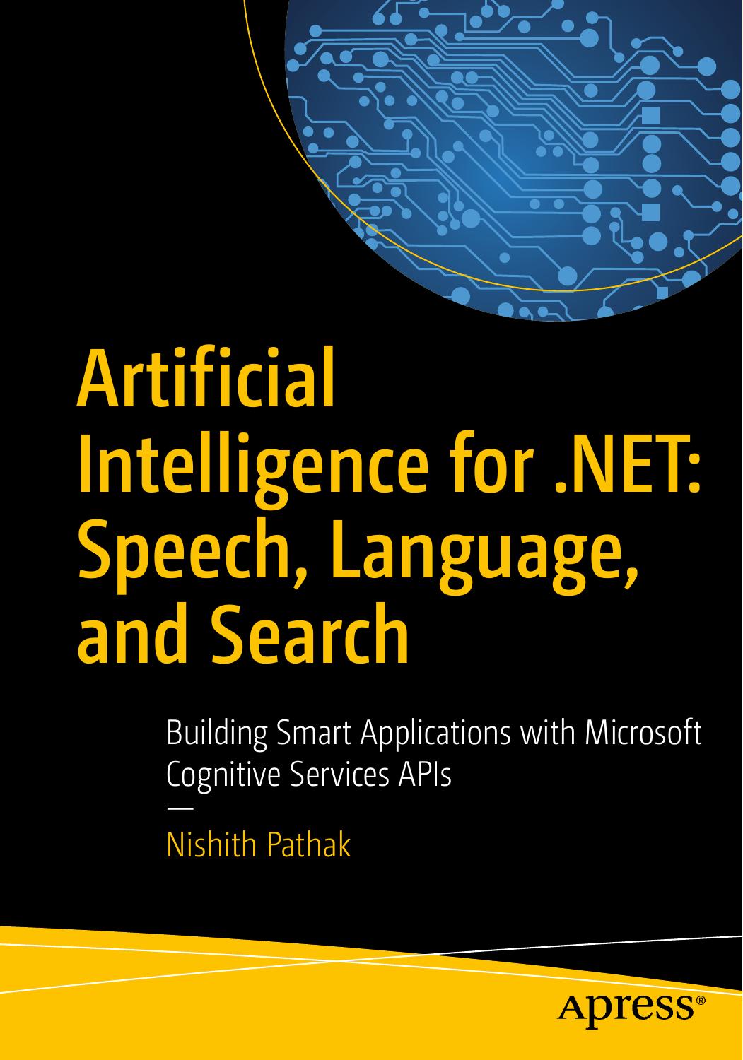 Artificial Intelligence for .NET: Speech, Language, and Search: Building Smart Applications With Microsoft Cognitive Services APIs