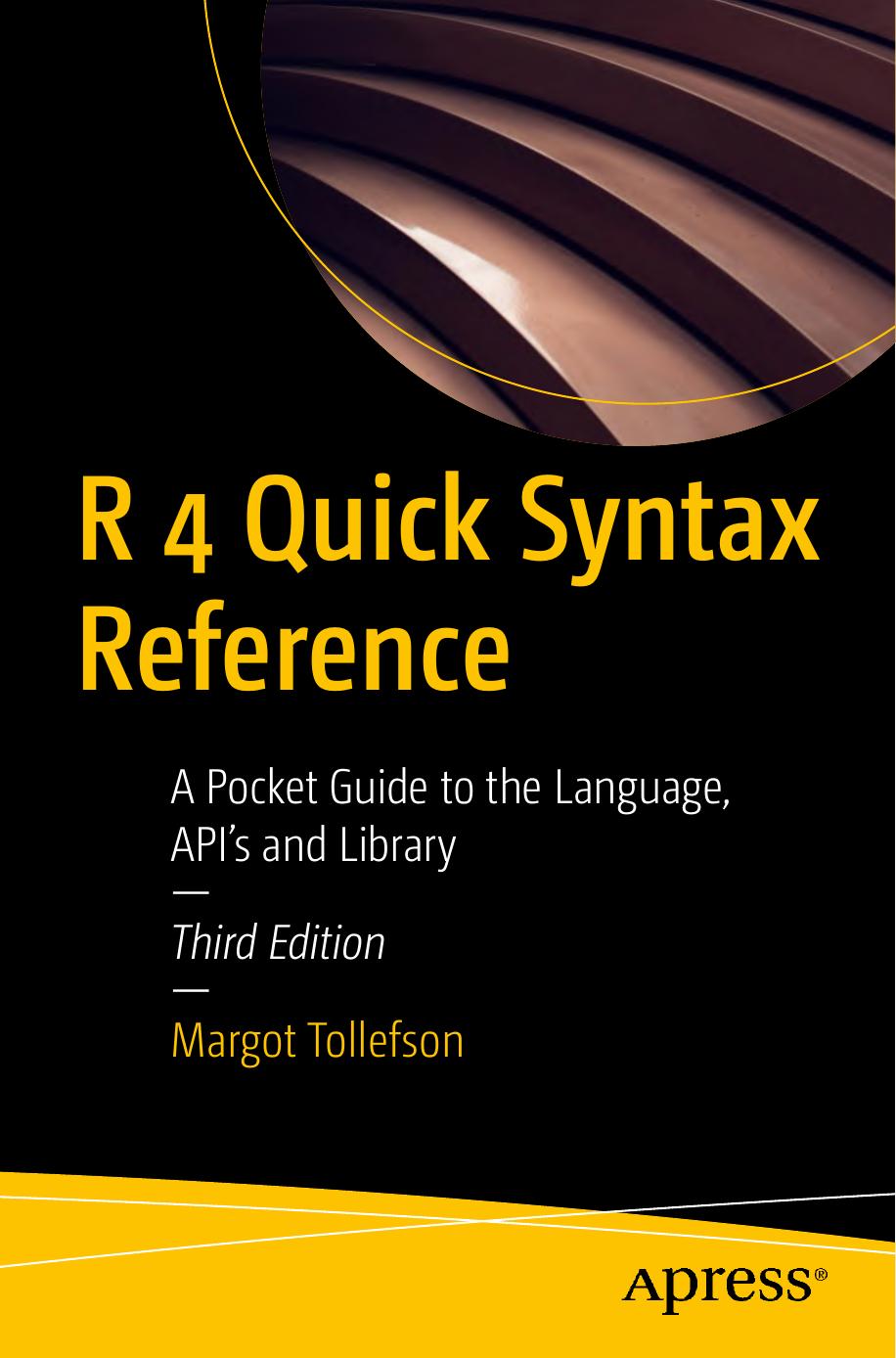 R 4 Quick Syntax Reference: A Pocket Guide to the Language, API's and Library
