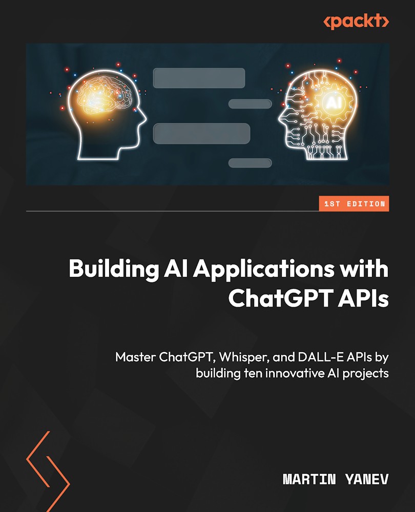 Building AI Applications With ChatGPT APIs: Master ChatGPT, Whisper, and DALL-E APIs by Building Ten Innovative AI Projects