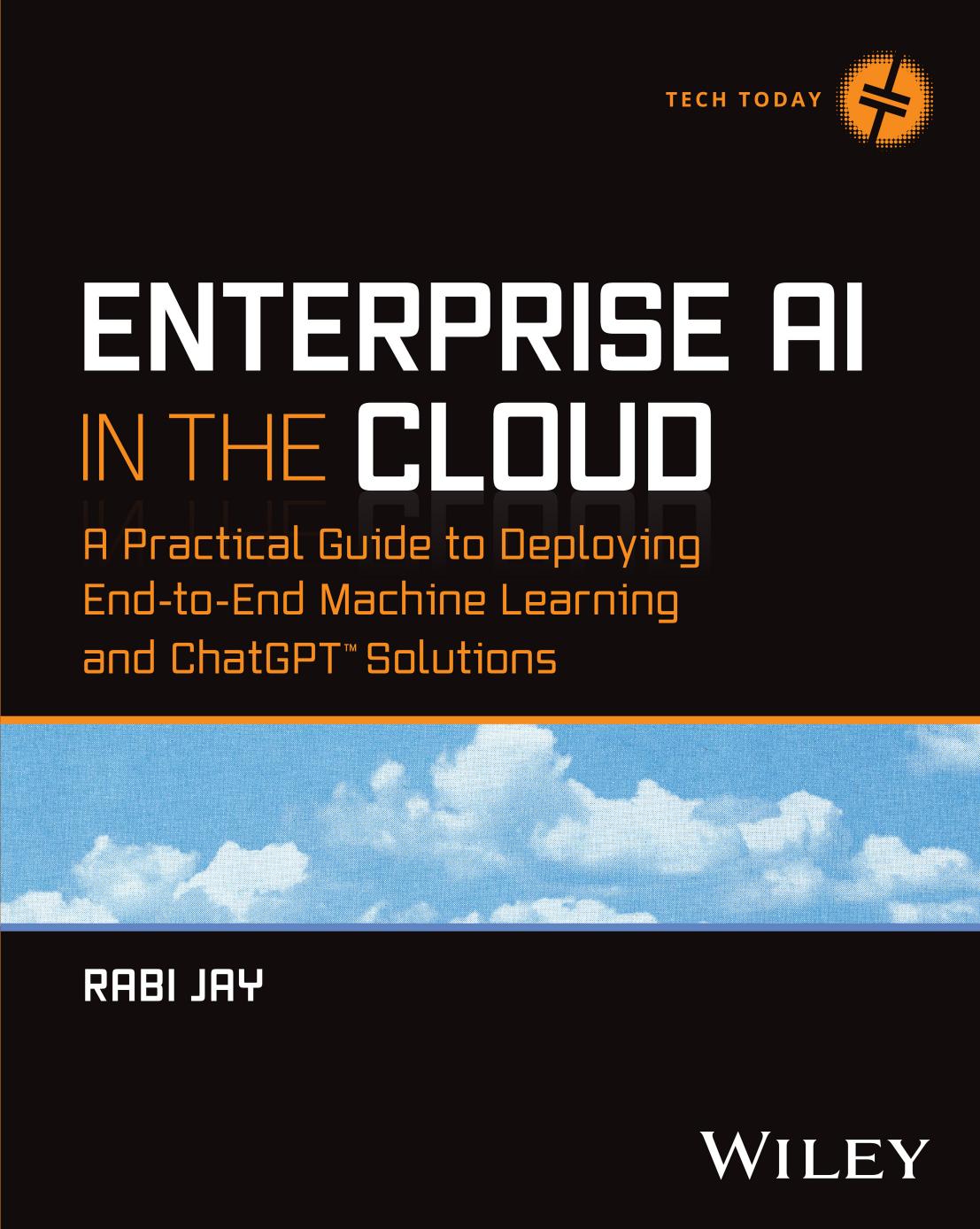 Enterprise AI in the Cloud: A Practical Guide to Deploying End-To-End Machine Learning, ChatGPT, and Deep Learning Solutions