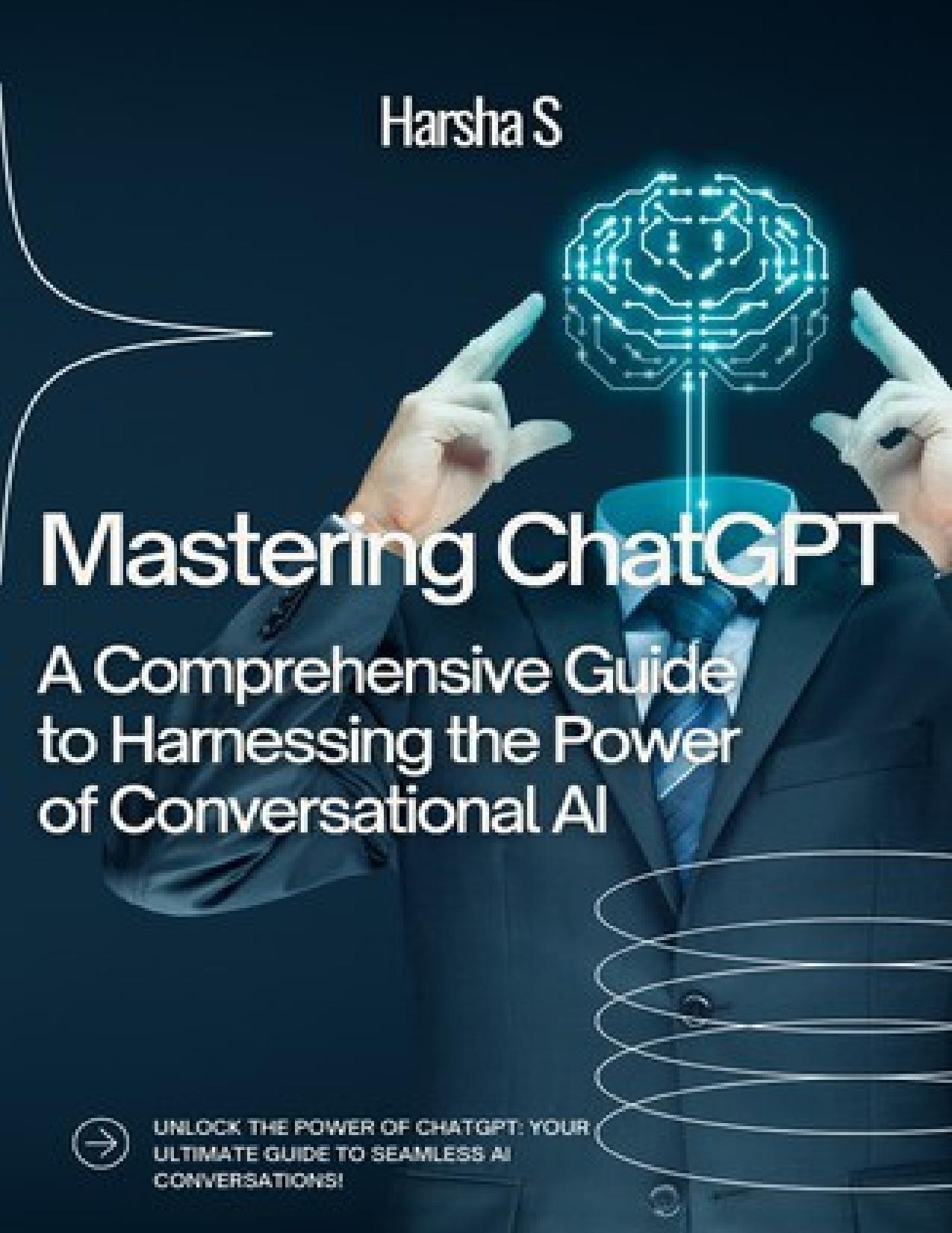 Mastering ChatGPT: A Comprehensive Guide to Harnessing the Power of Conversational AI