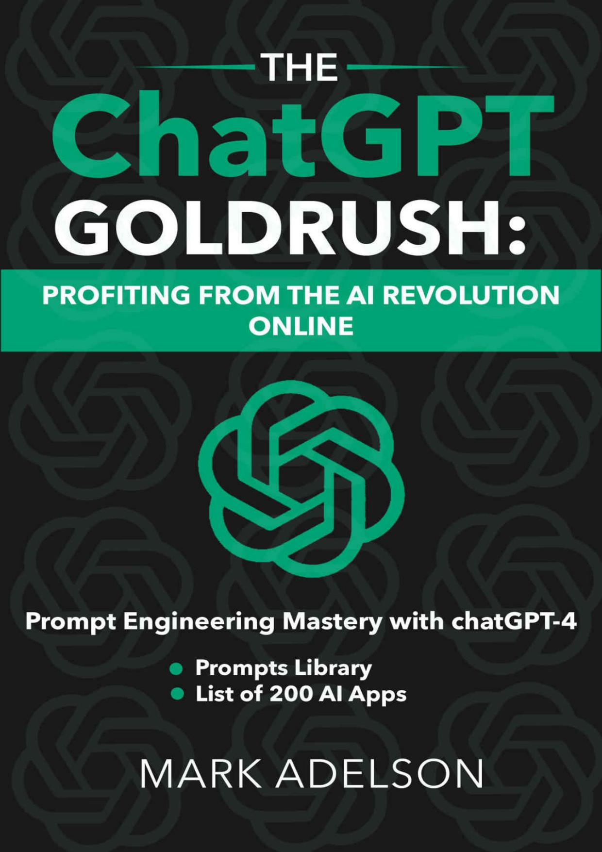 The ChatGPT GoldRush: Profiting from the AI Revolution Online: Prompt Engineering Mastery with ChatGPT