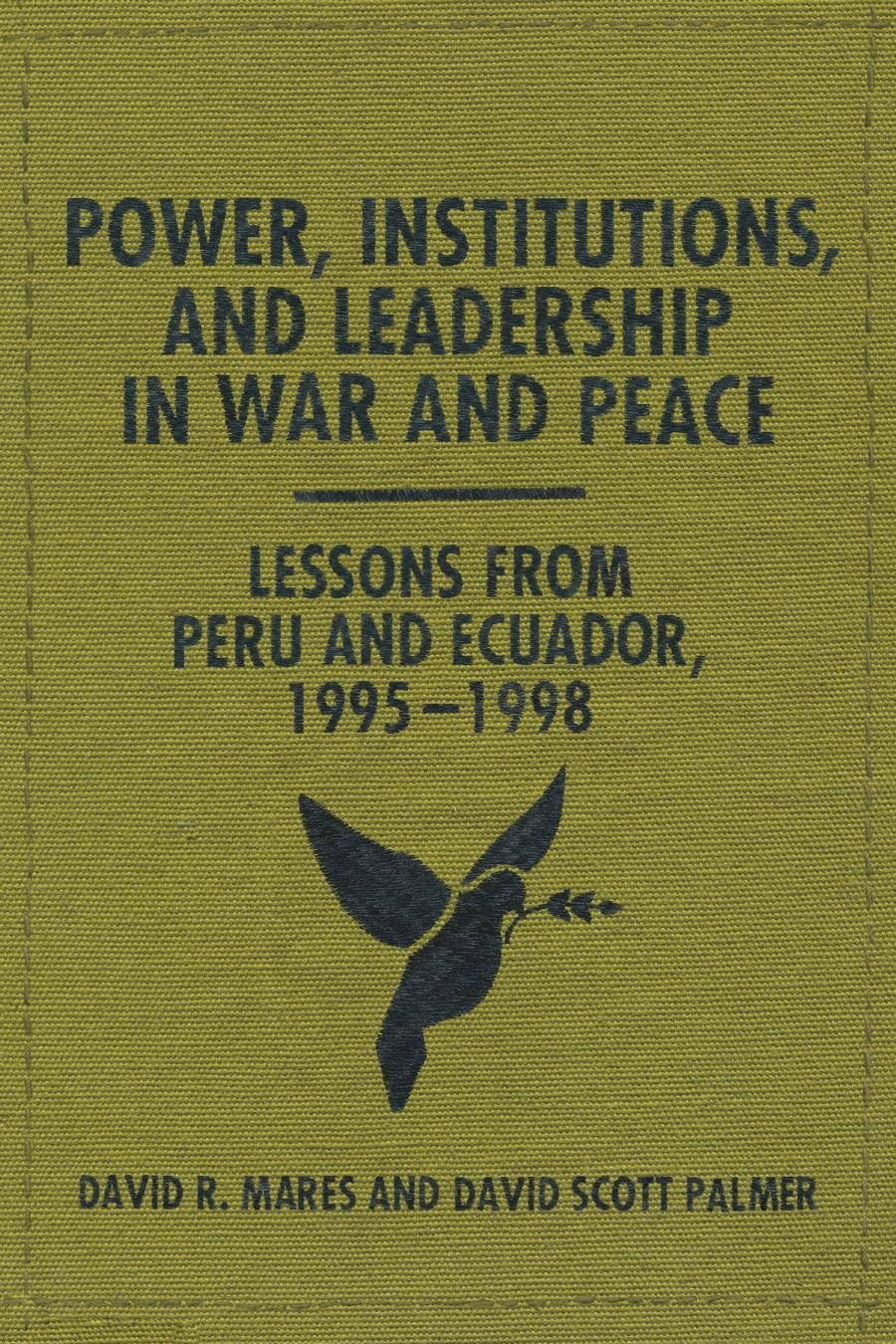 Power, Institutions, and Leadership in War and Peace: Lessons From Peru and Ecuador, 1995–1998