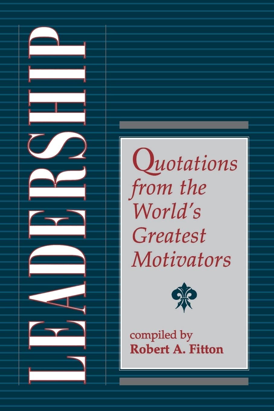 Leadership: Quotations From the World's Greatest Motivators