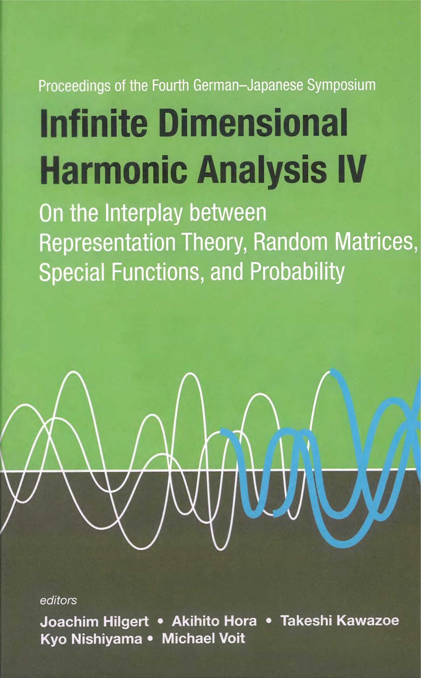 Proceedings of the Fourth German-Japanese Symposium, Infinite Dimensional Harmonic Analysis IV: On the Interplay Between Representation Theory, Random Matrices, Special Functions, and Probability : The University of Tokyo, Japan, 10-14 September 2007