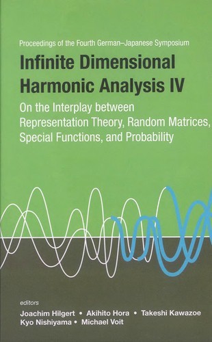 Proceedings of the Fourth German-Japanese Symposium, Infinite Dimensional Harmonic Analysis IV: On the Interplay Between Representation Theory, Random Matrices, Special Functions, and Probability : The University of Tokyo, Japan, 10-14 September 2007