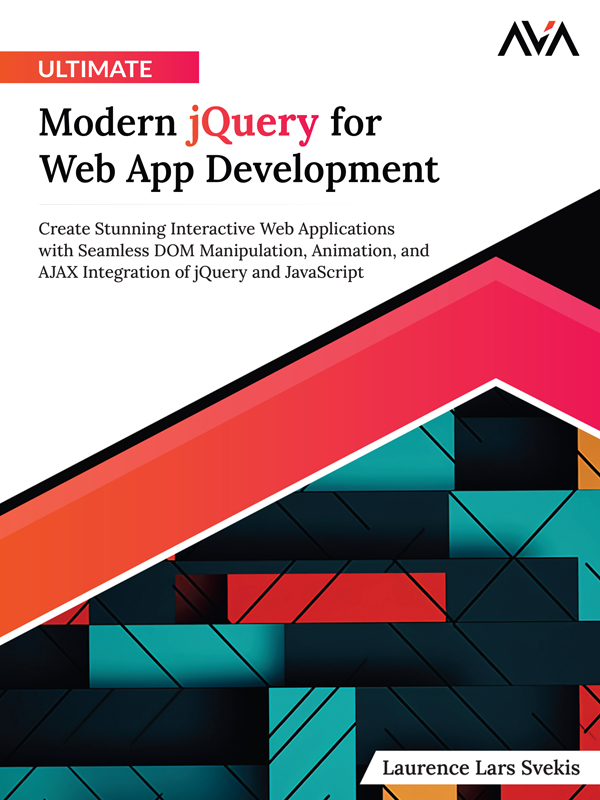 Ultimate Modern jQuery for Web App Development: Create Stunning Interactive Web Applications With Seamless DOM Manipulation, Animation, and AJAX Integration of jQuery and JavaScript