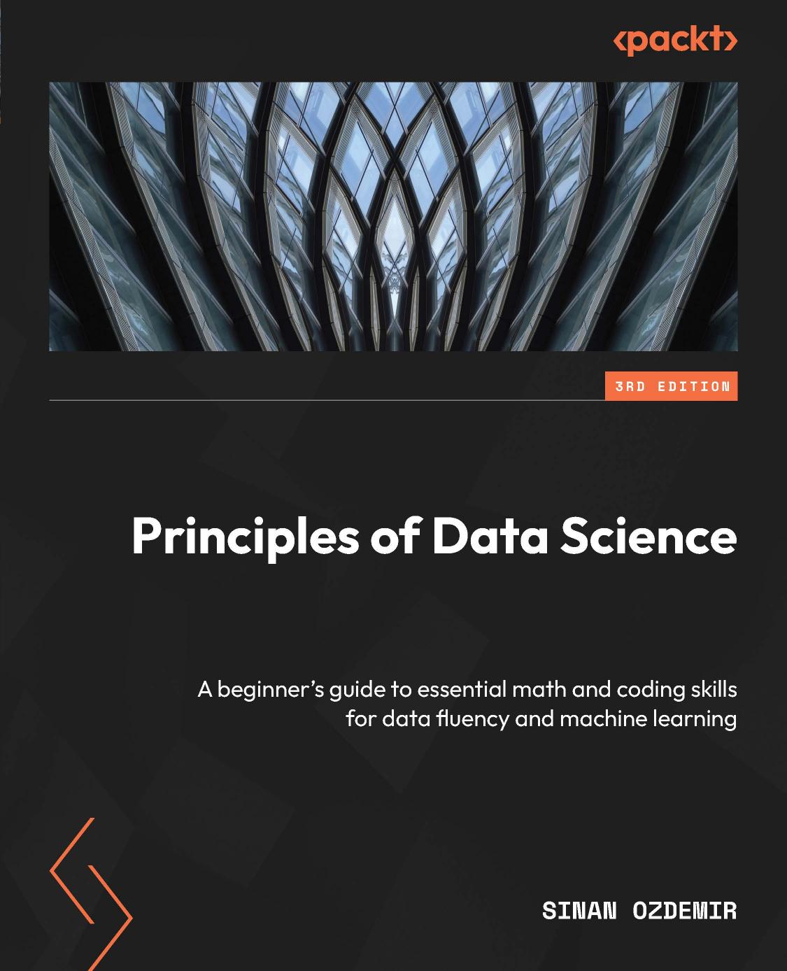 Principles of Data Science - Third Edition: A Beginner's Guide to Essential Math and Coding Skills for Data Fluency and Machine Learning