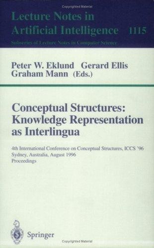 Conceptual Structures: Knowledge Representations as Interlingua: 4th International Conference on Conceptual Structures, ICCS'96, Sydney, Australia, August 19 - 22, 1996, Proceedings
