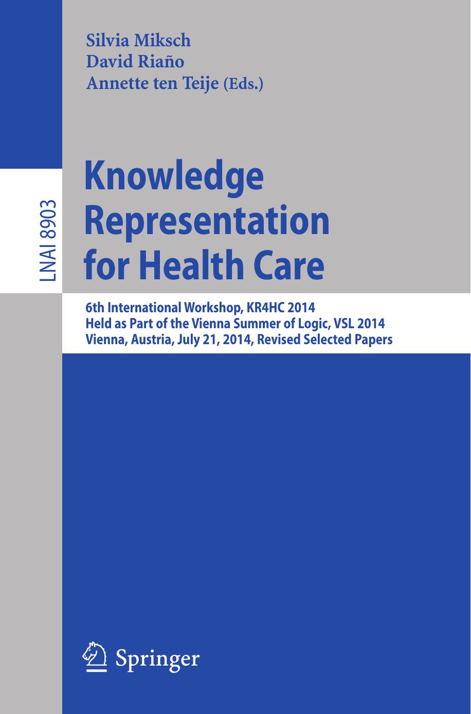 Knowledge Representation for Health Care: 6th International Workshop, KR4HC 2014, Held as Part of the Vienna Summer of Logic, VSL 2014, Vienna, Austria, July 21, 2014. Revised Selected Papers