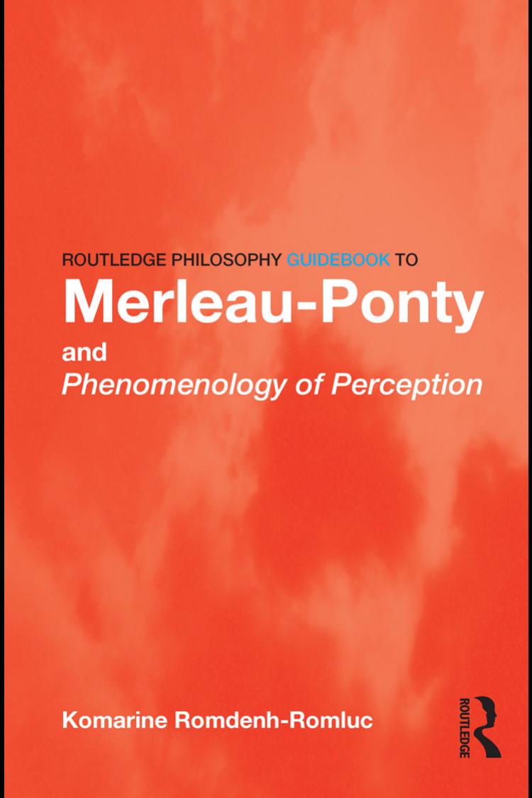 Routledge Philosophy Guidebook to Merleau-Ponty and Phenomenology of Perception
