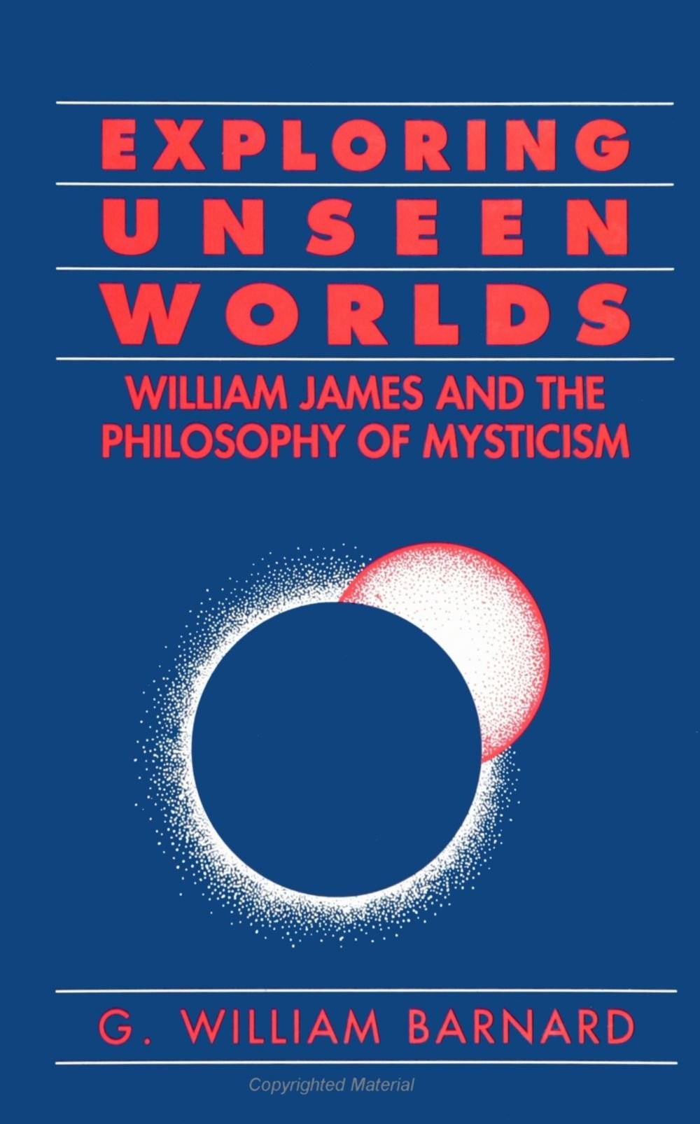 Exploring Unseen Worlds: William James and the Philosophy of Mysticism