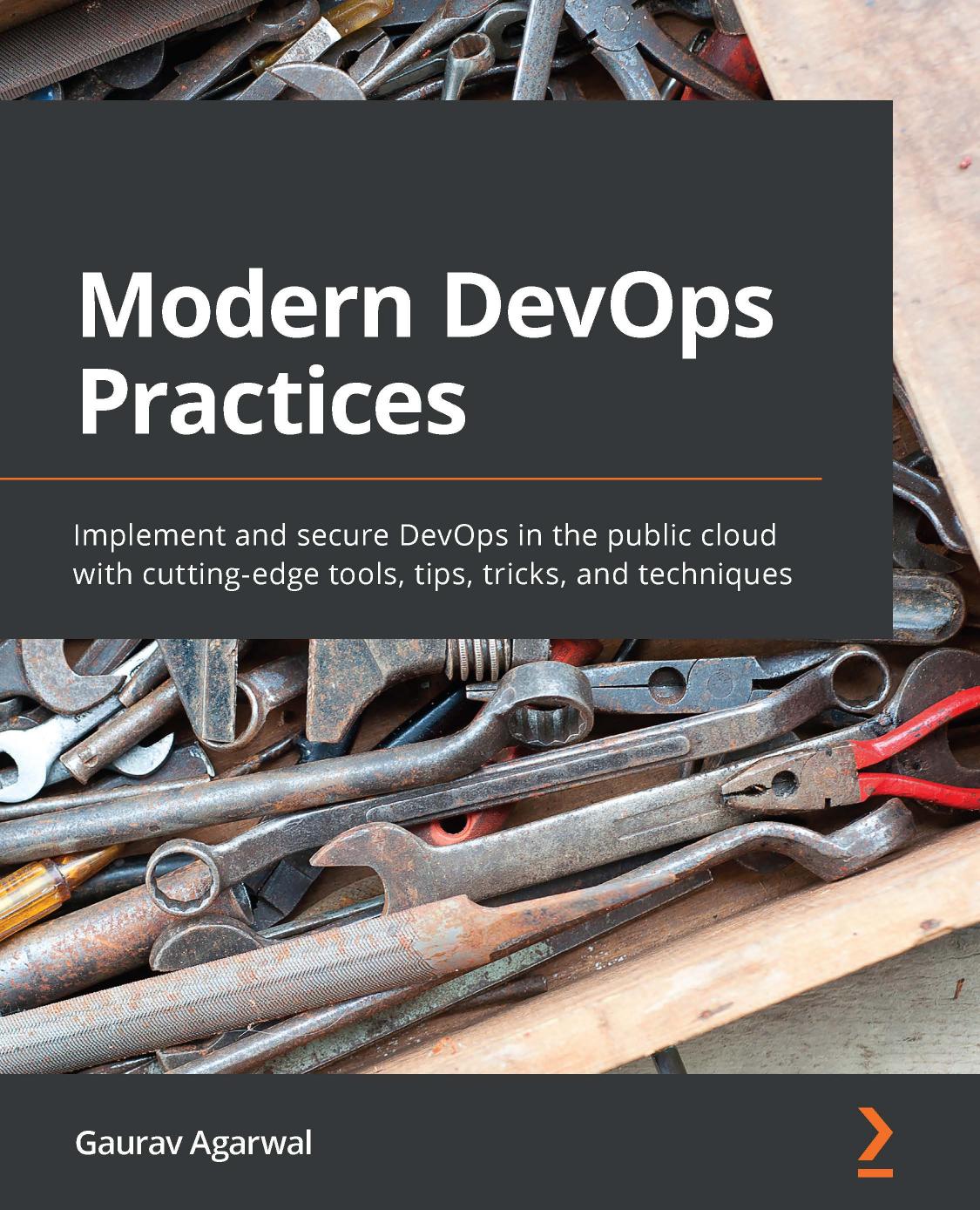 Modern DevOps Practices: Implement and Secure DevOps in the Public Cloud with Cutting-Edge Tools, Tips, Tricks, and Techniques