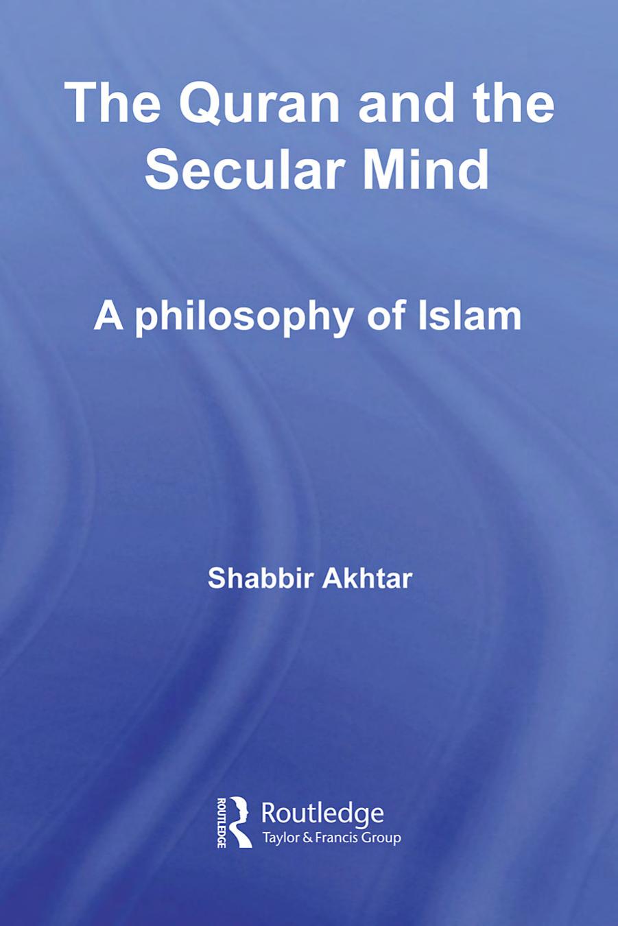 The Quran and the Secular Mind: A Philosophy of Islam