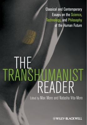 The Transhumanist Reader: Classical and Contemporary Essays on the Science, Technology, and Philosophy of the Human Future