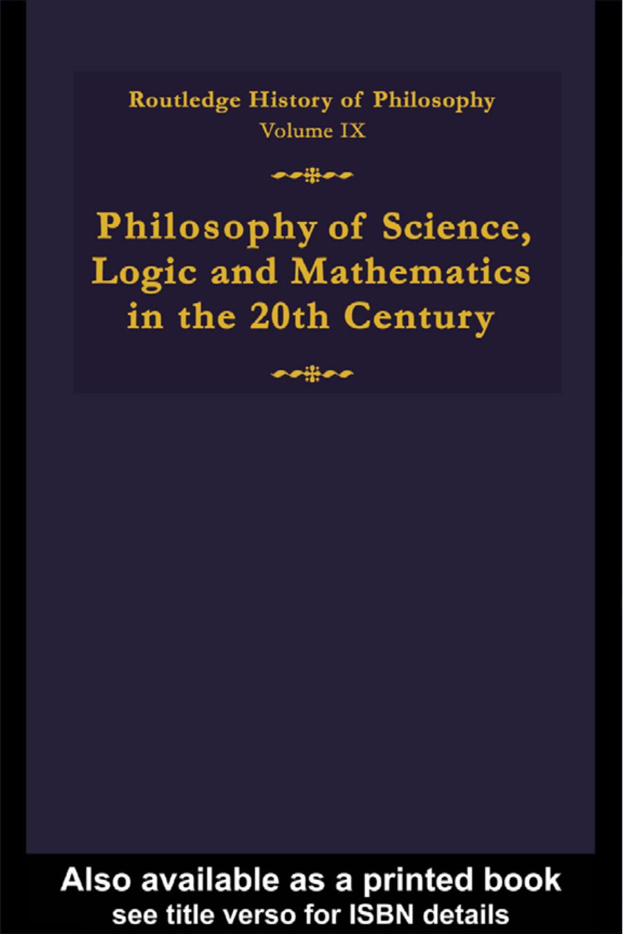 Routledge History of Philosophy, Volume 9 - Philosophy of Science, Logic and Mathematics in the Twentieth Century