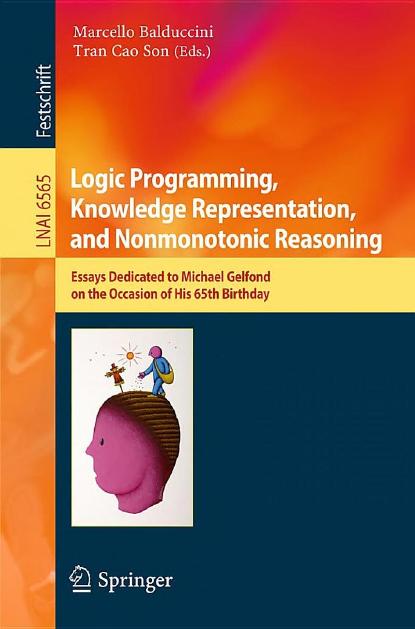 Logic Programming, Knowledge Representation, and Nonmonotonic Reasoning: Essays Dedicated to Michael Gelfond on the Occasion of His 65th Birthday