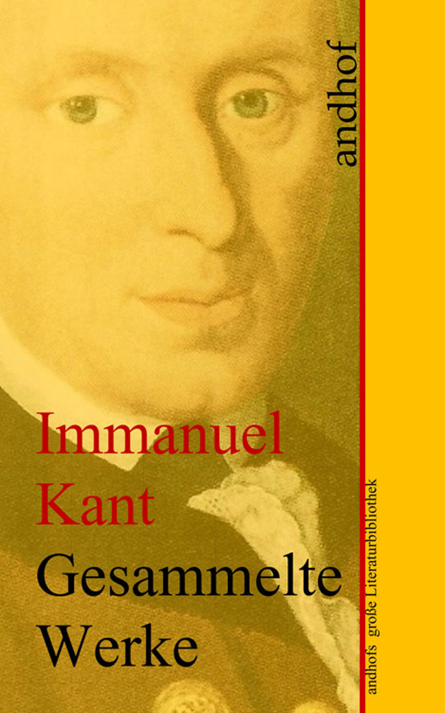 Immanuel Kant: Gesammelte Werke: Andhofs große Literaturbibliothek