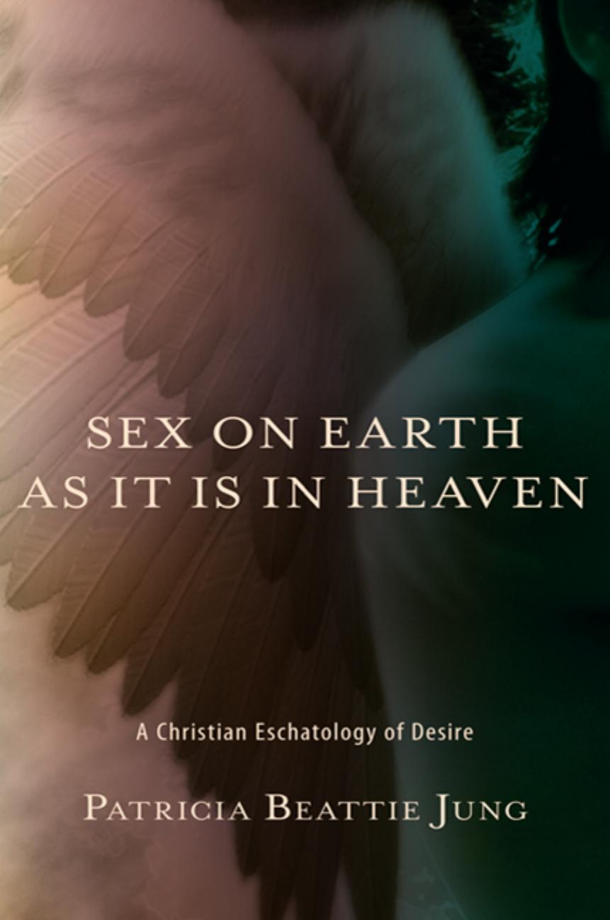 Sex on Earth as It Is in Heaven: A Christian Eschatology of Desire