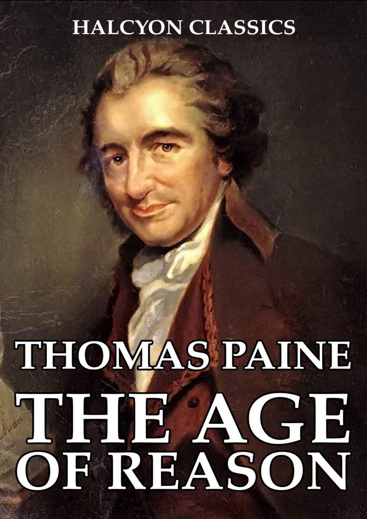 The Age of Reason and Other Works by Thomas Paine (Unexpurgated Edition) (Halcyon Classics)