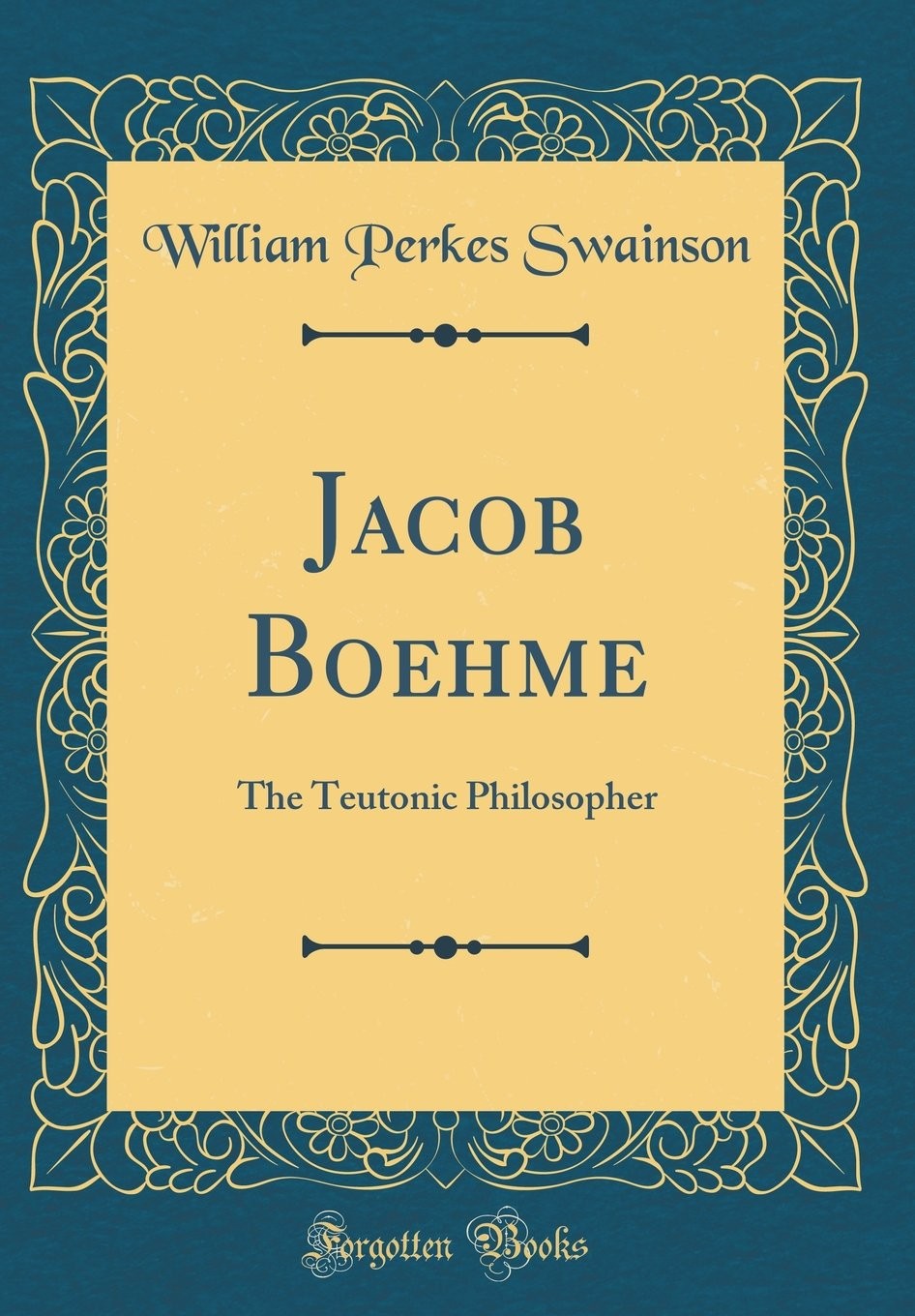 Jacob Boehme; The Teutonic Philosopher