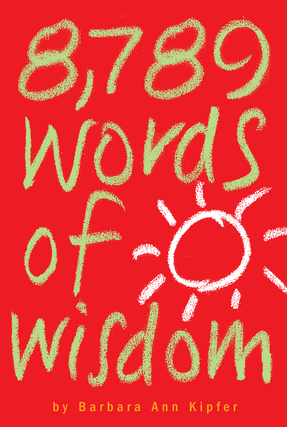8,789 Words of Wisdom: Proverbs, Precepts, Maxims, Adages, and Axioms to Live By