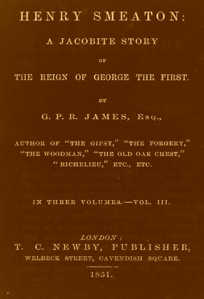 Henry Smeaton: A Jacobite Story of the Reign of George the First. By G. P. R. James ...