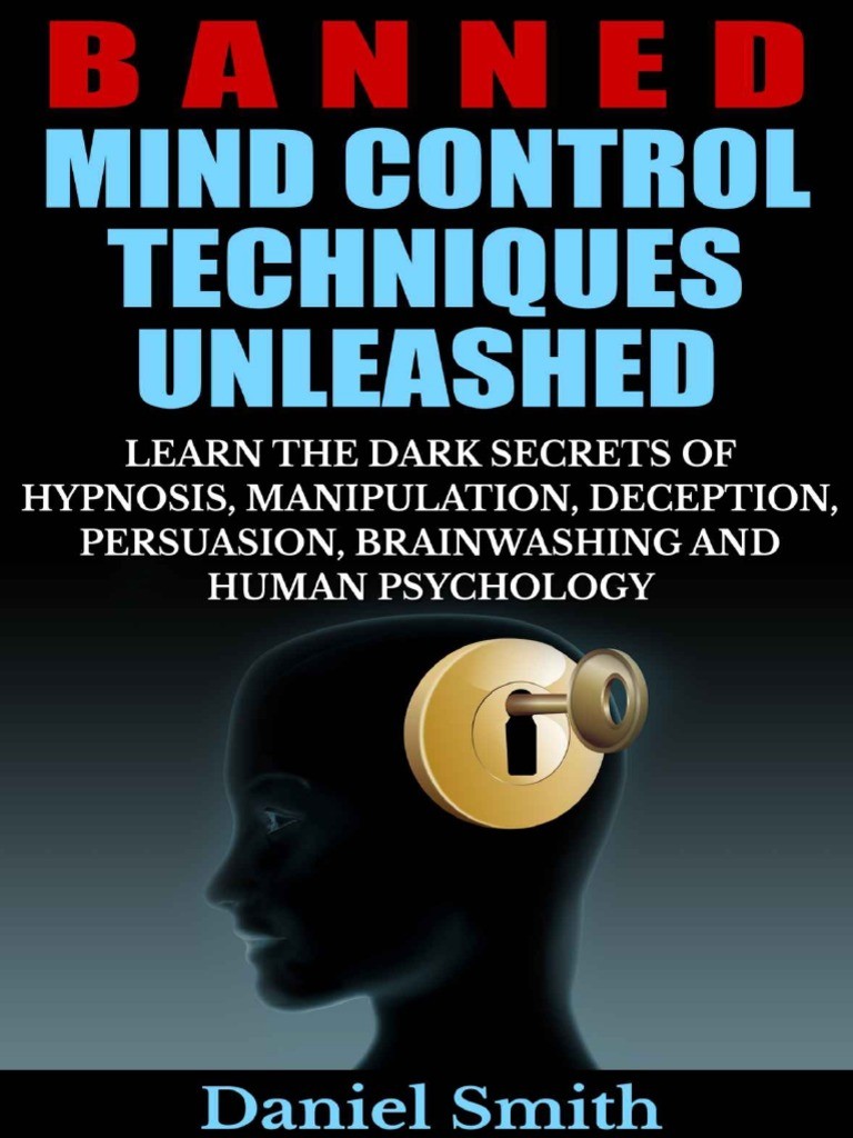 Banned Mind Control Techniques Unleashed: Learn the Dark Secrets of Hypnosis, Manipulation, Deception, Persuasion, Brainwashing and Human Psychology