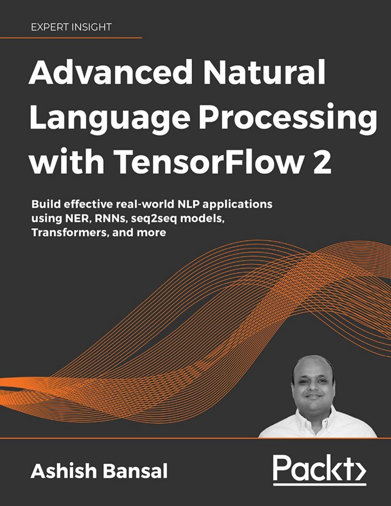 Advanced Natural Language Processing with TensorFlow 2: Build Effective Real-World NLP Applications using NER, RNNs, Seq2seq Models, Transformers, and More  Sözrtmsz Brtdion