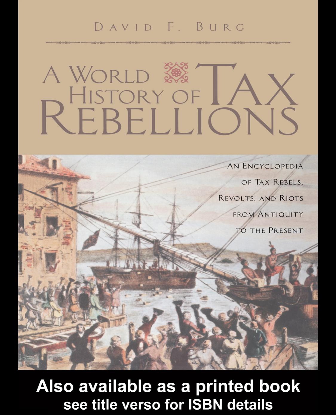 A World History of Tax Rebellions: An Encyclopedia of Tax Rebels, Revolts, and Riots From Antiquity to the Present