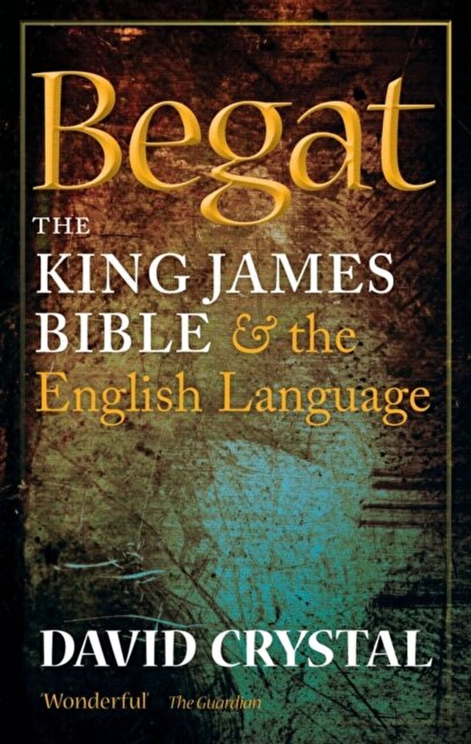 Begat: The King James Bible and the English Language