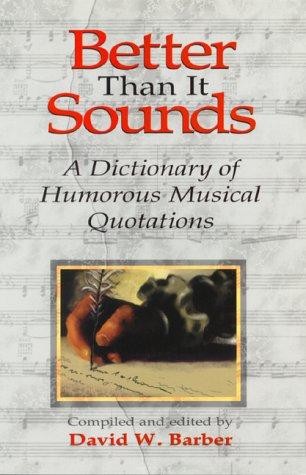 Better Than It Sounds: A Dictionary of Humorous Musical Quotations