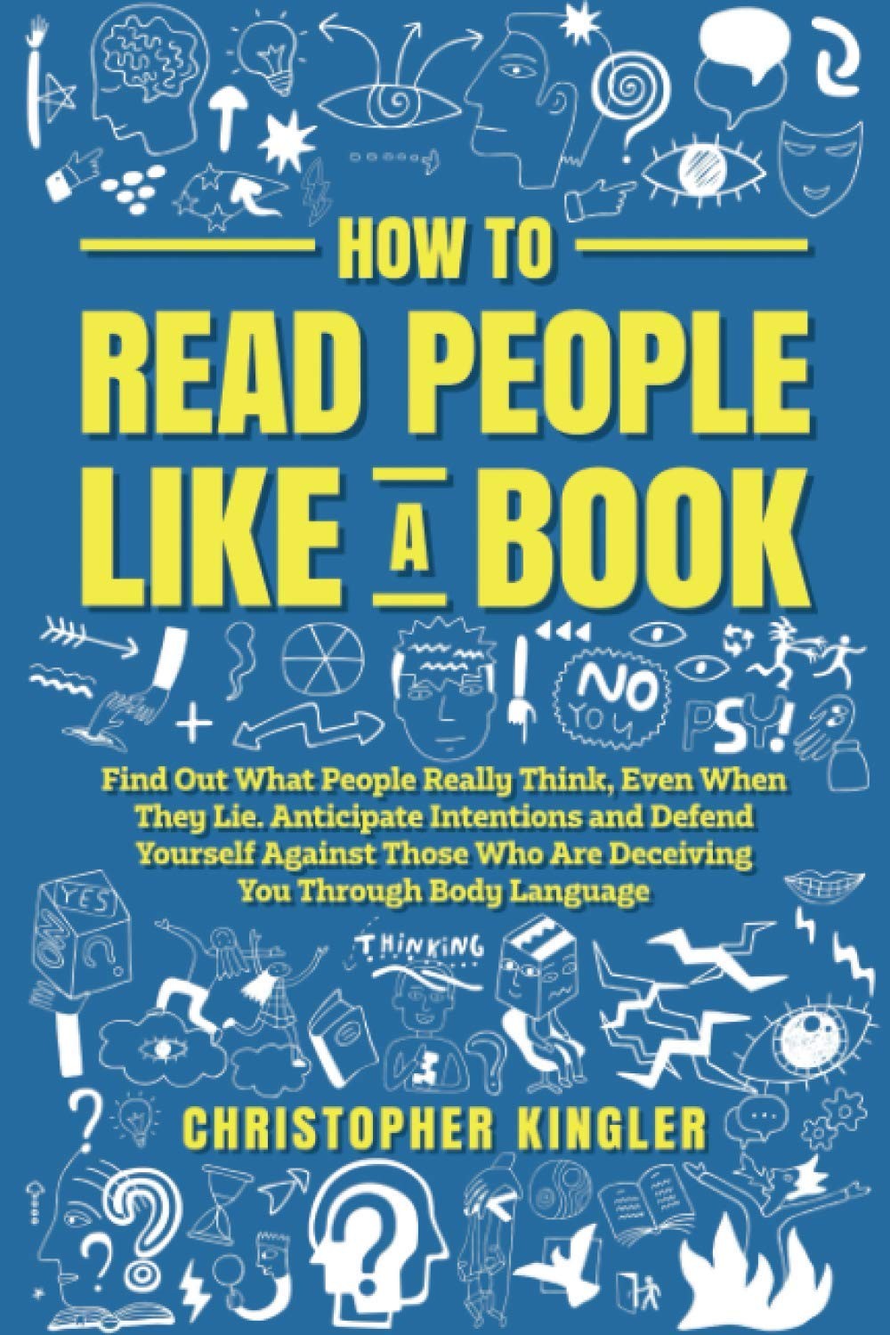 How to Read People Like a Book: Find Out What People Really Think, Even When They Lie. Anticipate Intentions and Defend Yourself Against Those Who Are Deceiving You Through Body Language.