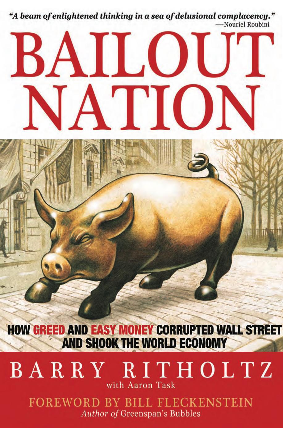 Bailout Nation, with New Post-Crisis Update: How Greed and Easy Money Corrupted Wall Street and Shook the World Economy