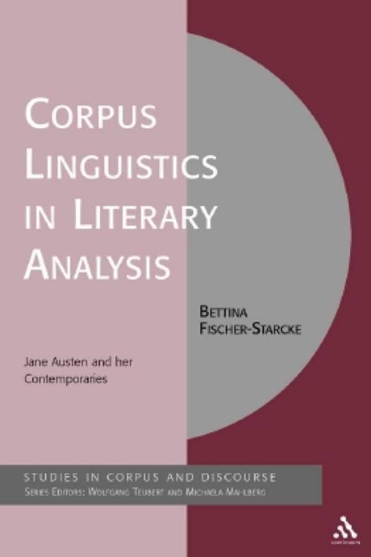 Corpus Linguistics in Literary Analysis Jane Austen and her Contemporaries (Studies in Corpus and Discourse) by Bettina Fischer-Starcke