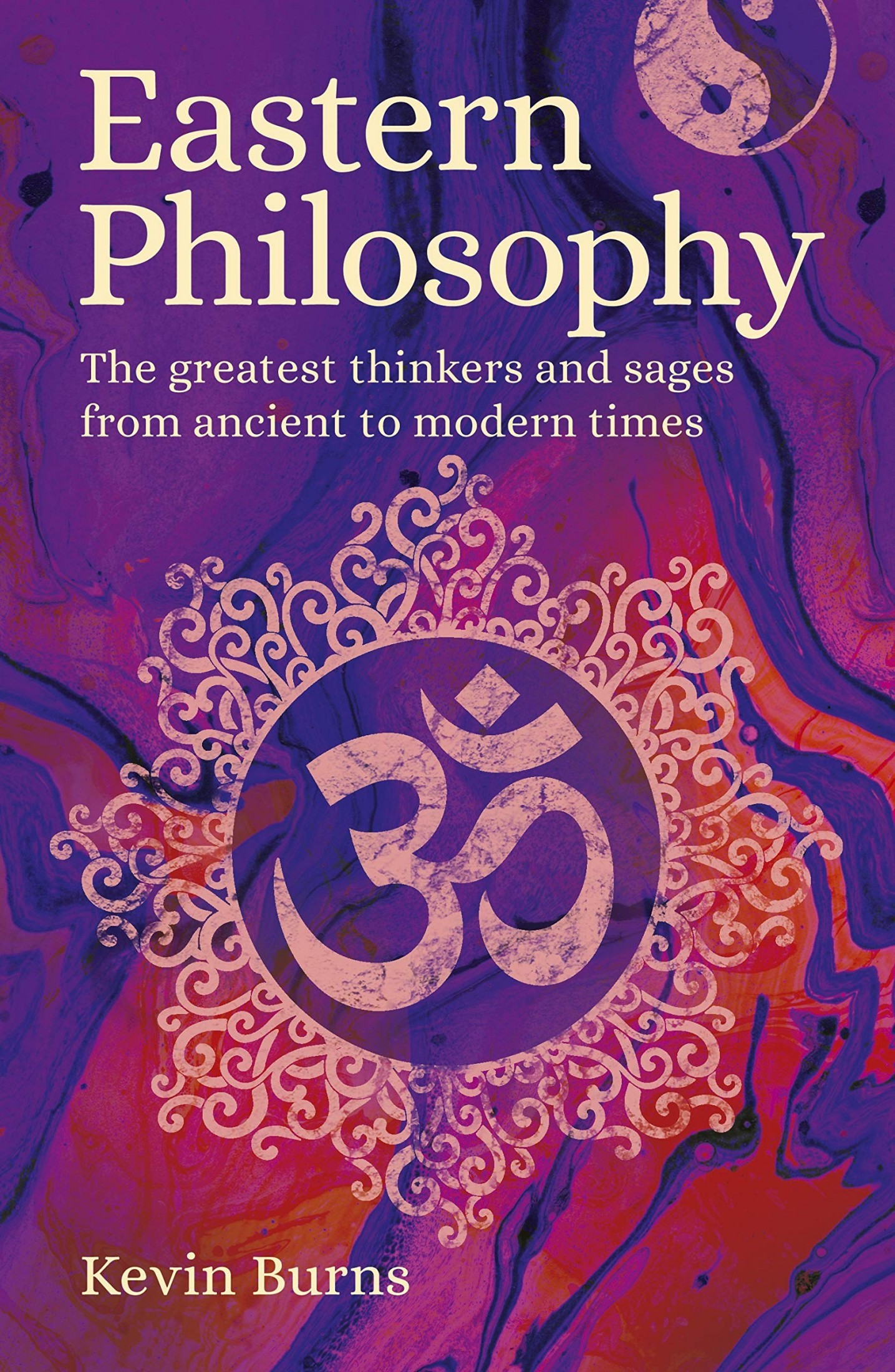 Eastern Philosophy: The Greatest Thinkers and Sages From Ancient to Modern Times