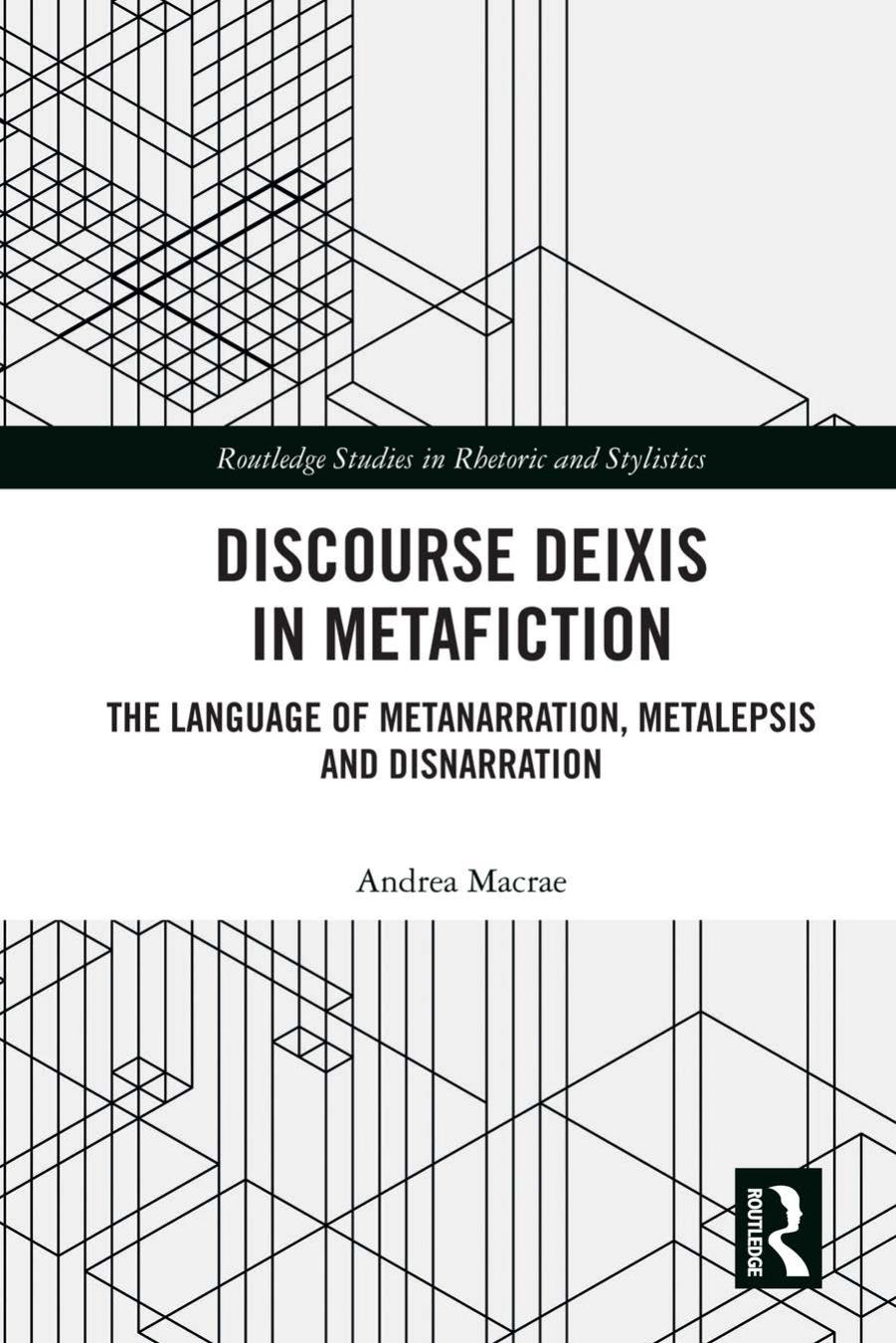 Discourse Deixis in Metafiction: The Language of Metanarration, Metalepsis and Disnarration