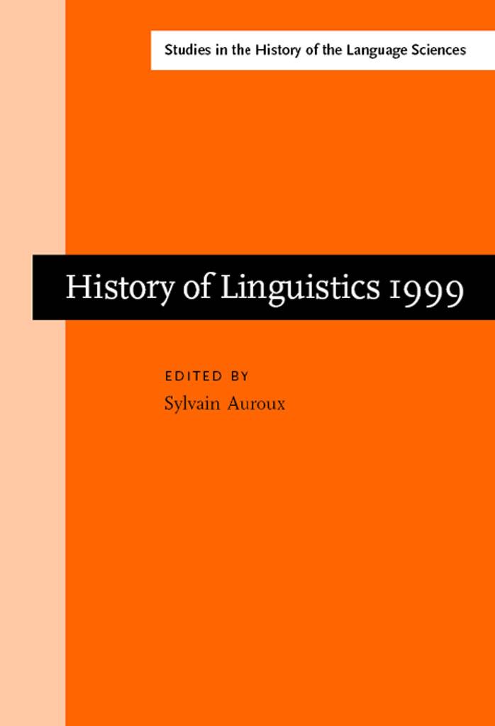 History of Linguistics Selected Papers from the Eighth International Conference on the History of the Language Sciences, 14-19 September 1999, Fontenay-St.Cloud (Studies in the History of the Language