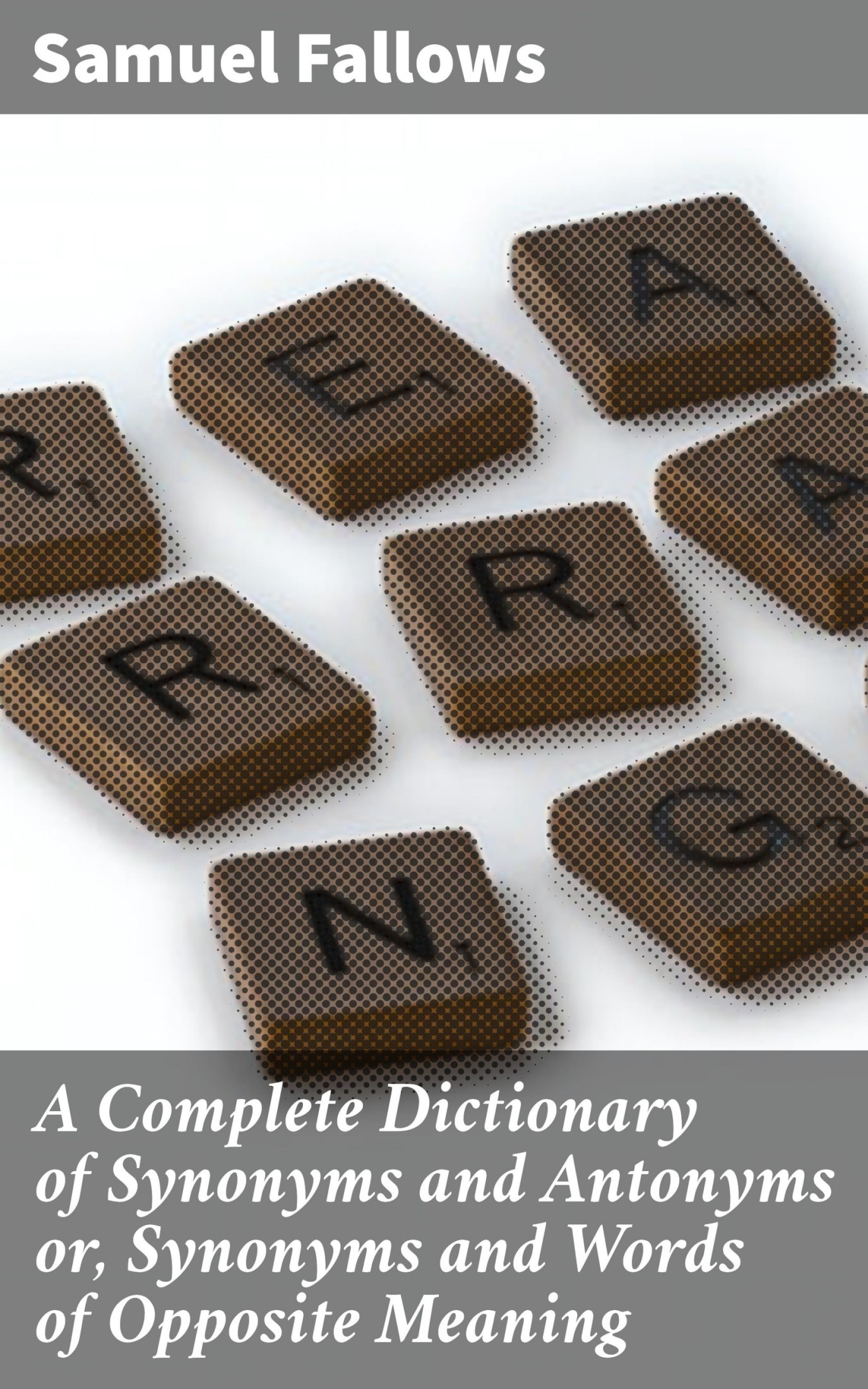 A Complete Dictionary of Synonyms and Antonyms or, Synonyms and Words of Opposite Meaning