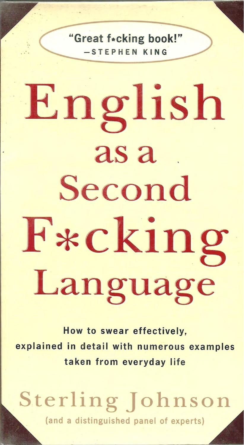 English as a Second F*cking Language: How to Swear Effectively, Explained in Detail with Numerous Examples Taken From Everyday Life