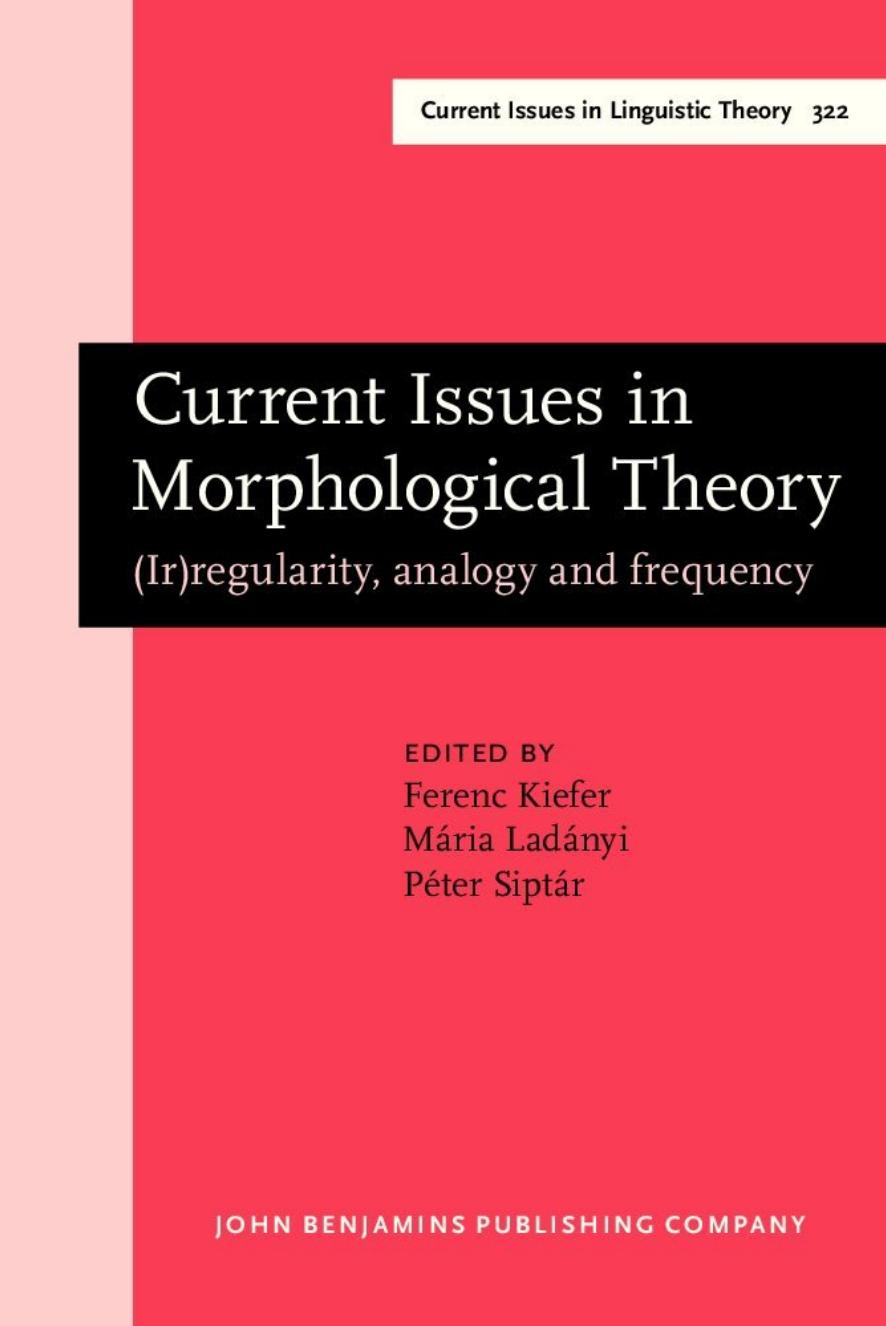 Current Issues in Morphological Theory: (Ir)regularity, Analogy and Frequency : Selected Papers From the 14th International Morphology Meeting, Budapest, 13-16 May 2010