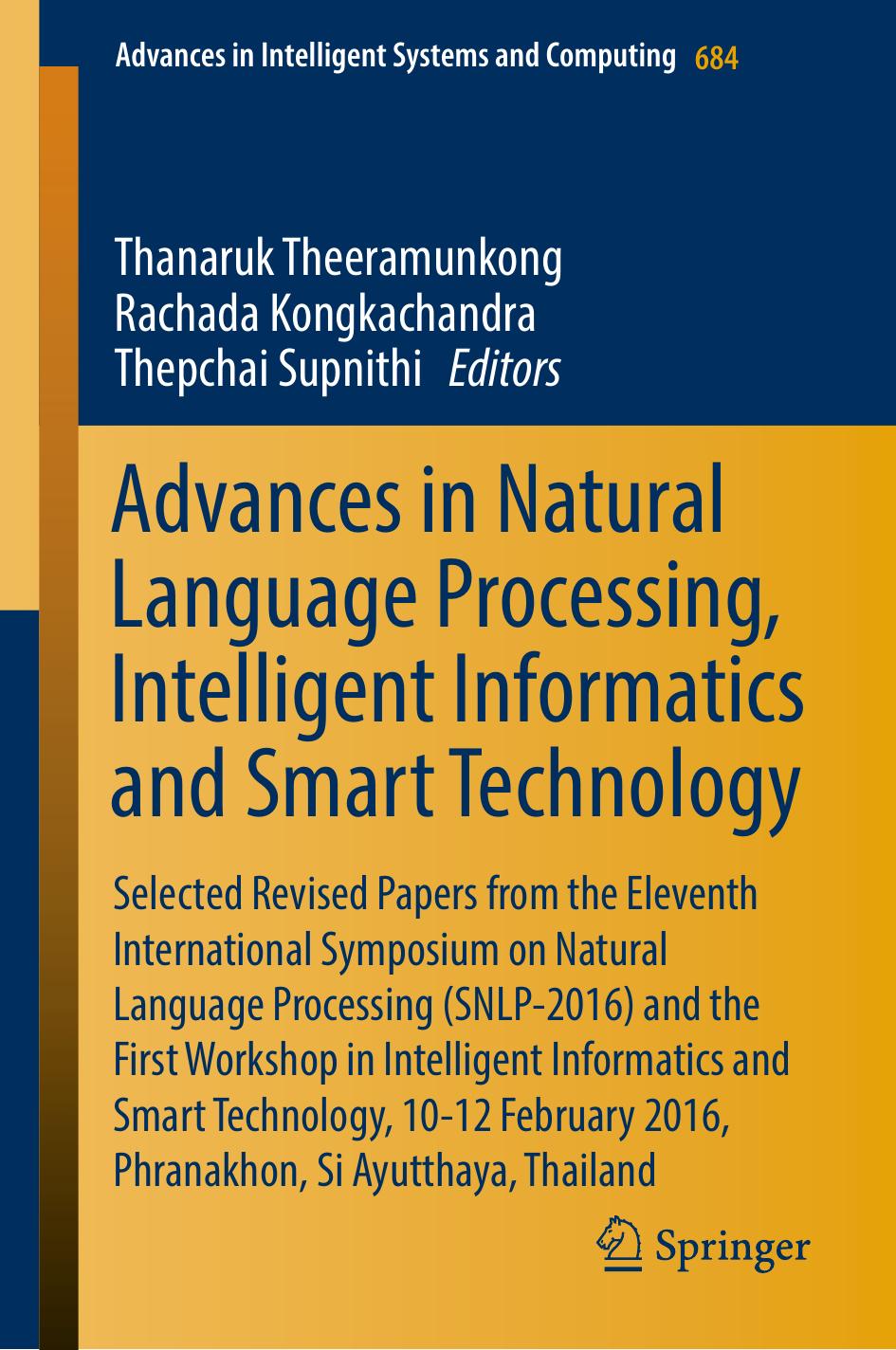 Advances in Natural Language Processing, Intelligent Informatics and Smart Technology: Selected Revised Papers From the Eleventh International Symposium on Natural Language Processing (SNLP-2016) and the First Workshop in Intelligent Informatics and Smart Technology, 10-12 February 2016, Phranakhon, Si Ayutthaya, Thailand
