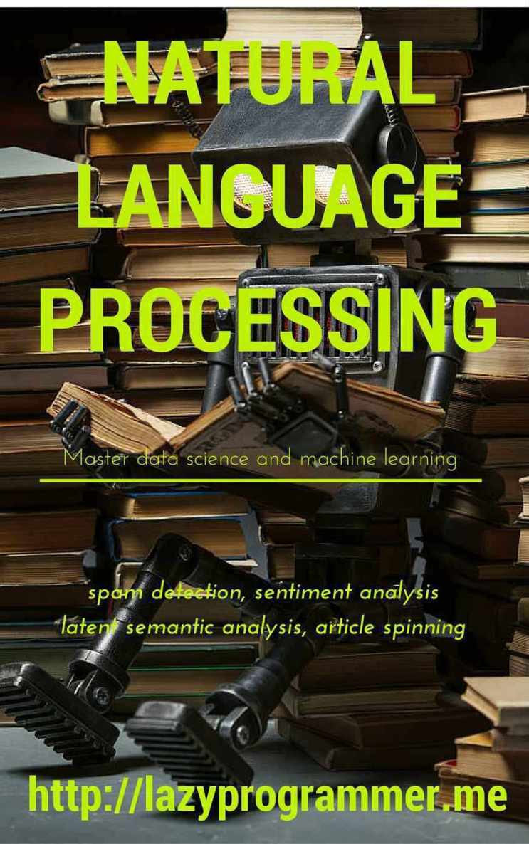 Natural Language Processing in Python: Master Data Science and Machine Learning for spam detection, sentiment analysis, latent semantic analysis, and article spinning (Machine Learning in Python)
