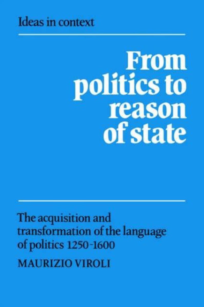 From Politics to Reason of State: The Acquisition and Transformation of the Language of Politics 1250-1600