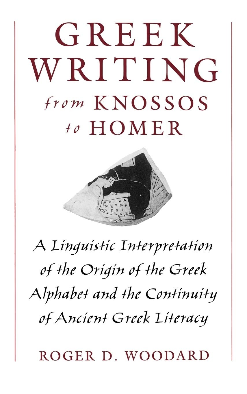 Greek Writing From Knossos to Homer: A Linguistic Interpretation of the Origin of the Greek Alphabet and the Continuity of Ancient Greek Literacy
