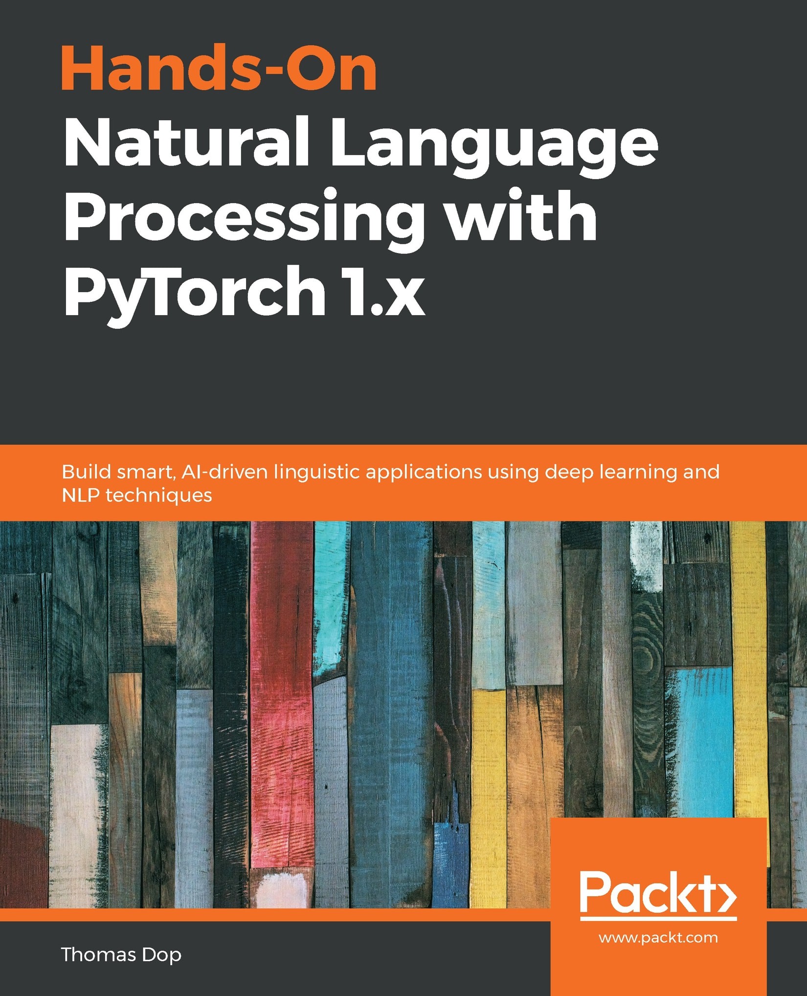 Hands-On Natural Language Processing with PyTorch 1.x: Build Smart, AI-driven Linguistic Applications using Deep Learning and NLP Techniques