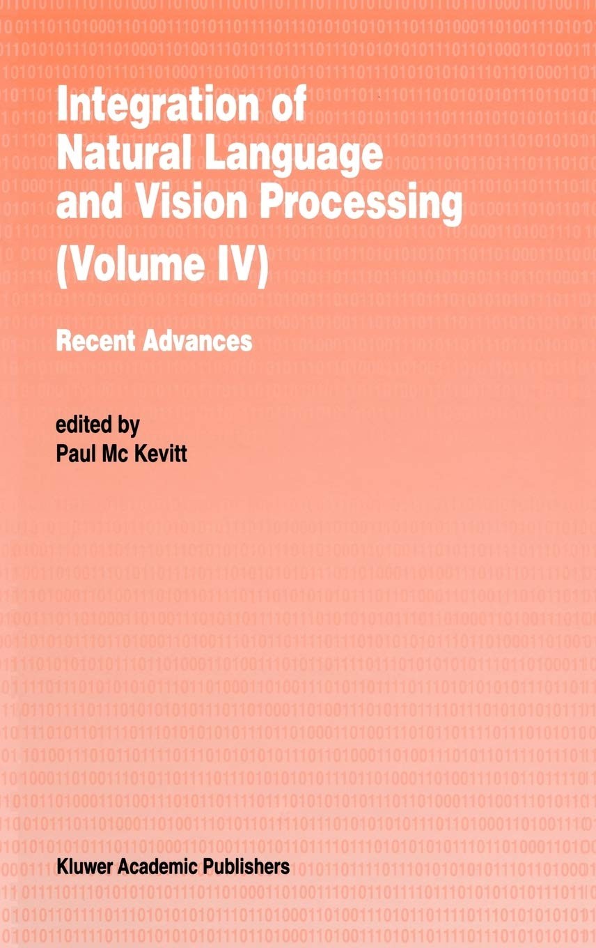 Integration of Natural Language and Vision Processing: Recent Advances Volume IV