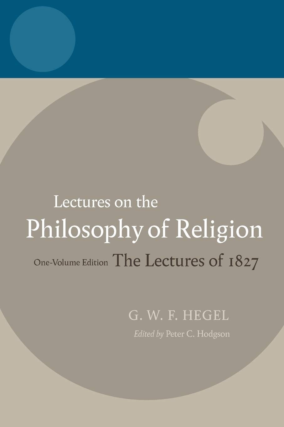 Lectures on the Philosophy of Religion: One-Volume Edition : The Lectures of 1827